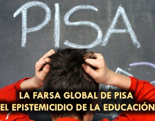 NO NOS DEJEMOS ENGAÑAR. LA FARSA GLOBAL DE PISA | EL EPISTEMICIDIO DE LA EDUCACIÓN